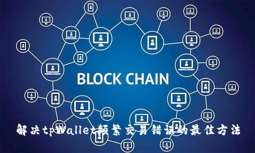 解决tpWallet频繁交易错误的最佳方法