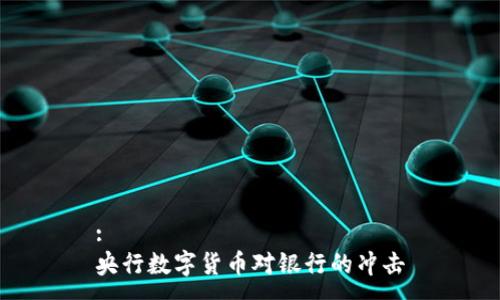 :
央行数字货币对银行的冲击