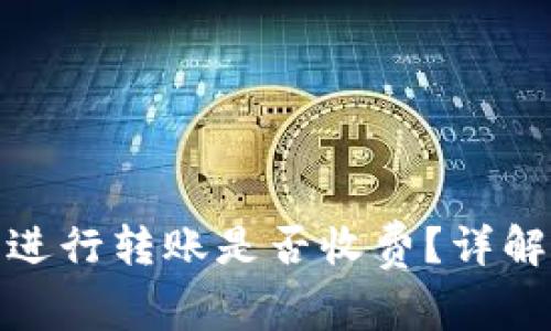 在以太坊钱包进行转账是否收费？详解转账费用机制