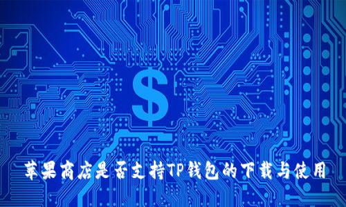 苹果商店是否支持TP钱包的下载与使用