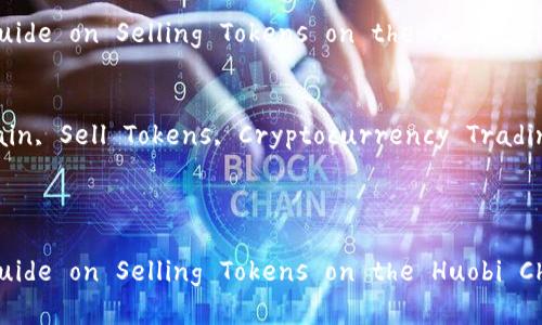 请根据下面的结构逐步创建内容：


A Comprehensive Guide on Selling Tokens on the Huobi Chain using tpWallet

关键词：
tpWallet, Huobi Chain, Sell Tokens, Cryptocurrency Trading

内容：

A Comprehensive Guide on Selling Tokens on the Huobi Chain using tpWallet