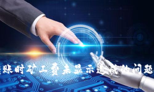 tpWallet转账时矿工费未显示造成的问题与解决方法