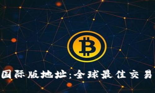 Tokenim国际版地址：全球最佳交易平台详解