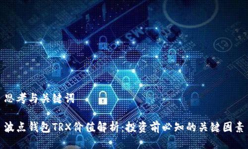 思考与关键词  
  
波点钱包TRX价值解析：投资前必知的关键因素