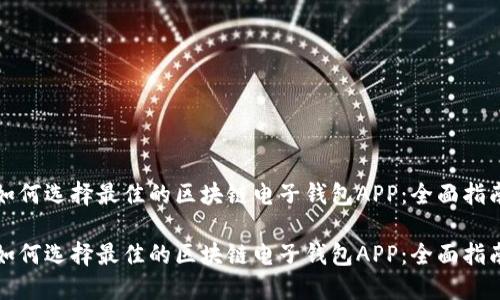 如何选择最佳的区块链电子钱包APP：全面指南

如何选择最佳的区块链电子钱包APP：全面指南