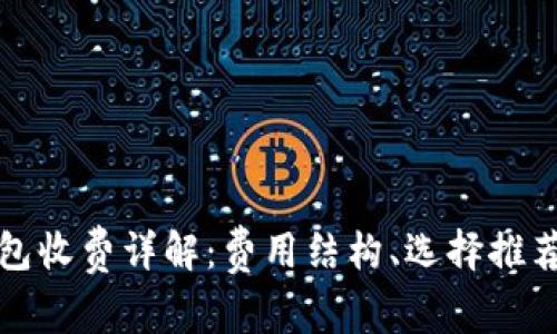 数字货币钱包收费详解：费用结构、选择推荐及使用指南