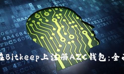 如何在Bitkeep上注册AZC钱包：全面指南