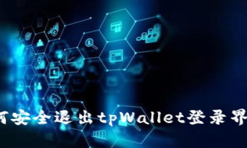 如何安全退出tpWallet登录界面？