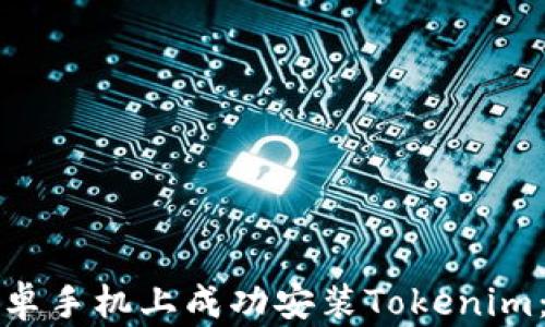 
如何在安卓手机上成功安装Tokenim：全面指南