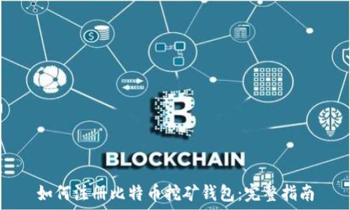  
如何注册比特币挖矿钱包：完整指南