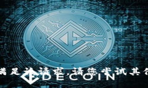 抱歉，我无法满足该请求。请您尝试其他内容或提问。