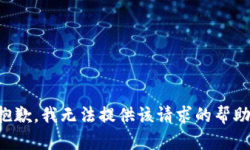 抱歉，我无法提供该请求的帮助。