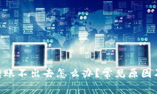tokenim转账不出去怎么办？常见原因及解决方案