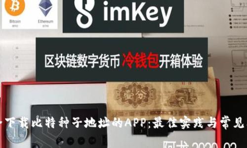 如何安全下载比特种子地址的APP：最佳实践与常见问题解答