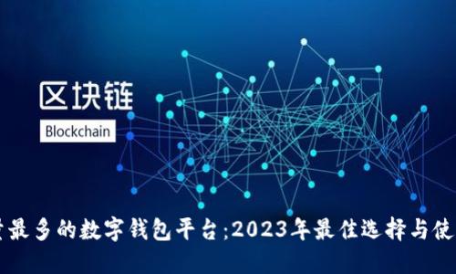 用户量最多的数字钱包平台：2023年最佳选择与使用指南