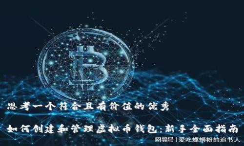 思考一个符合且有价值的优秀

如何创建和管理虚拟币钱包：新手全面指南