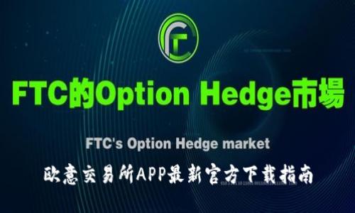 欧意交易所APP最新官方下载指南