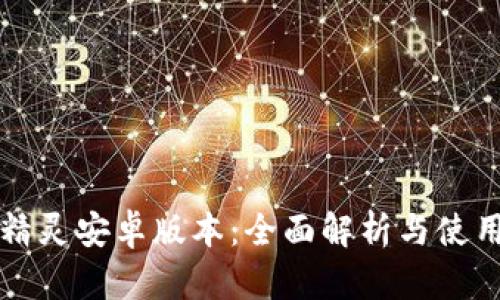 比特精灵安卓版本：全面解析与使用指南