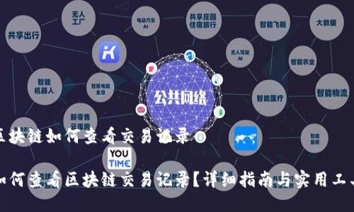 区块链如何查看交易记录

如何查看区块链交易记录？详细指南与实用工具