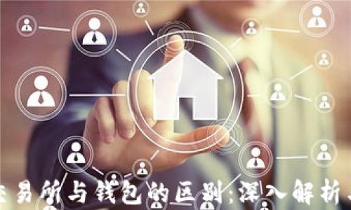 
加密货币交易所与钱包的区别：深入解析与选择指南