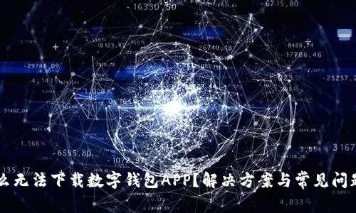 为什么无法下载数字钱包APP？解决方案与常见问题解析