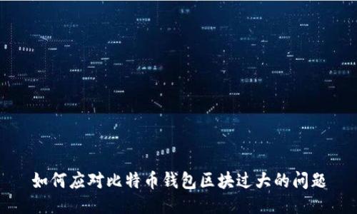 如何应对比特币钱包区块过大的问题
