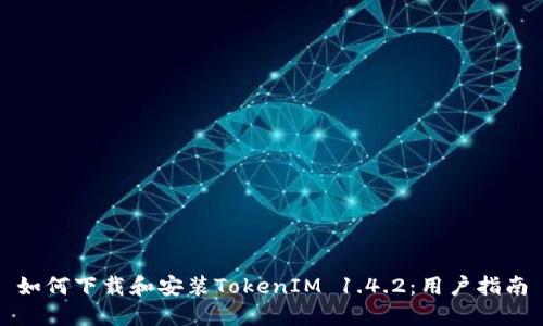 如何下载和安装TokenIM 1.4.2：用户指南