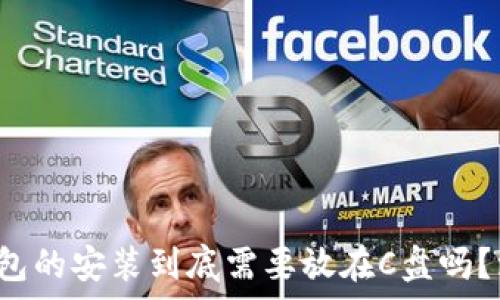   
比特币钱包的安装到底需要放在C盘吗？深入解析！