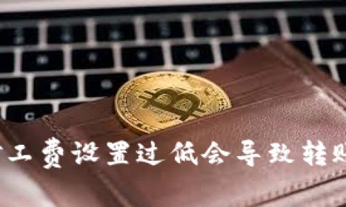 TP钱包矿工费设置过低会导致转账失败吗？