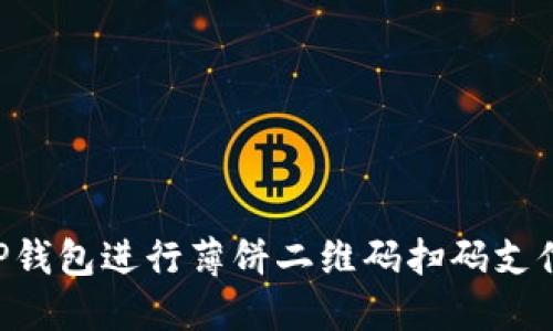 如何使用TP钱包进行薄饼二维码扫码支付：全面指南