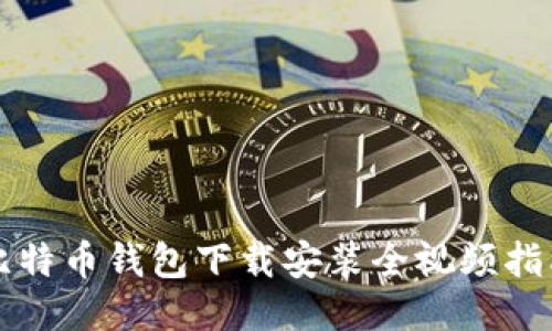 比特币钱包下载安装全视频指南