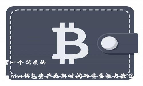 思考一个优质的

Tokenim钱包资产更新时间的重要性与最佳实践
