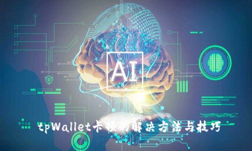  tpWallet卡顿的解决方法与技巧