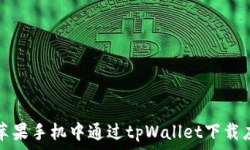  

如何在苹果手机中通过tpWallet下载应用程序