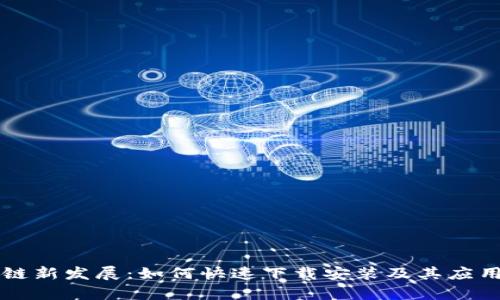 区块链新发展：如何快速下载安装及其应用前景