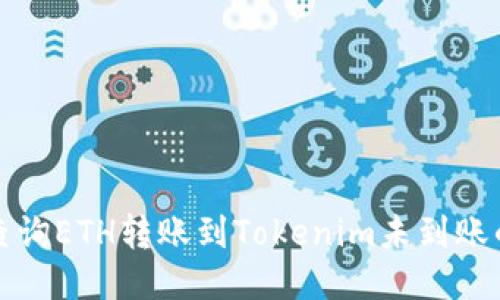 如何查询ETH转账到Tokenim未到账的原因