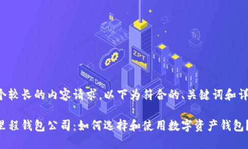 这是一个较长的内容请求，以下为符合的、关键词和详细介绍。

区块链里程钱包公司：如何选择和使用数字资产钱包？