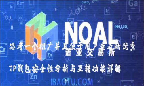 思考一个推广并且便于用户查看的优秀
TP钱包安全性分析与互转功能详解