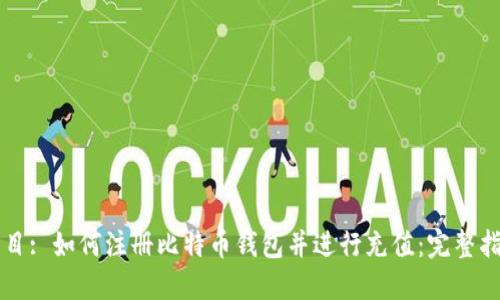 题目: 如何注册比特币钱包并进行充值：完整指南