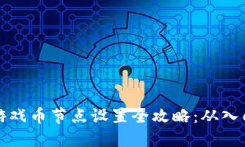 区块链游戏币节点设置全攻略：从入门到精通