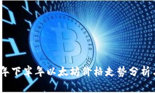 2021年下半年以太坊价格走势分析与预测