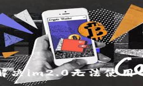 :
如何解决im2.0无法使用的问题