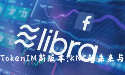 探索TokenIM新版本：KNC的未来与机遇