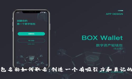 TP钱包名称如何取名：创造一个有吸引力和易记的品牌