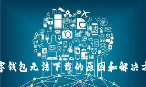 数字钱包无法下载的原因和解决方案