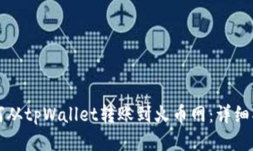 如何从tpWallet转账到火币网：详细指南