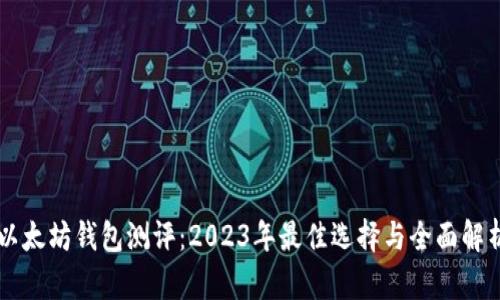 以太坊钱包测评：2023年最佳选择与全面解析
