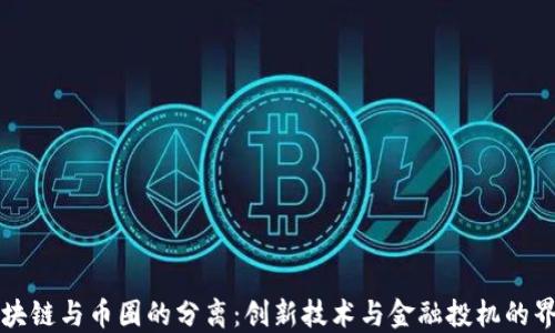 
区块链与币圈的分离：创新技术与金融投机的界限