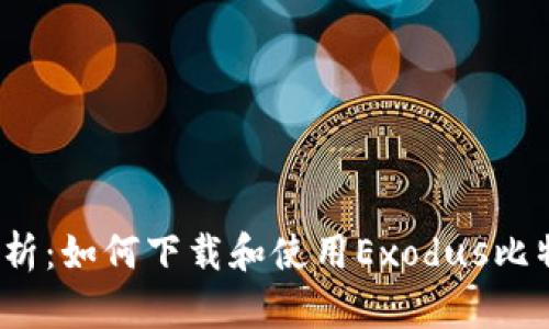 全面解析:如何下载和使用Exodus比特币钱包