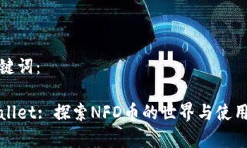 和关键词：

tpWallet: 探索NFD币的世界与使用指南